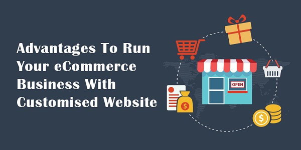 Advantages-To-Run-Your-eCommerce-Business-With-Customised-Websit