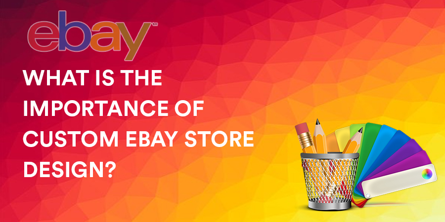 What is the Importance of Custom eBay Store Design